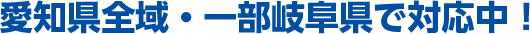 愛知県全域・一部岐阜県で対応中