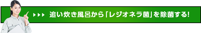 追い炊き風呂から「レジオネラ菌」を除菌する！