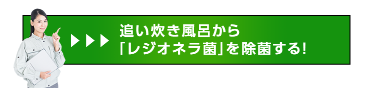 追い炊き風呂から「レジオネラ菌」を除菌する！