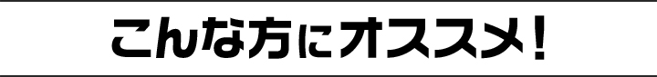 こんな方にオススメ！