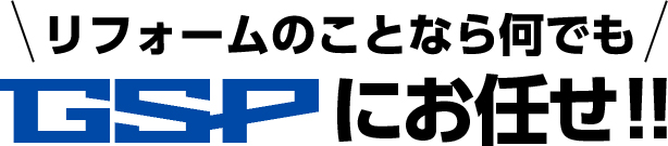 リフォームのことなら何でもGSPにお任せ！